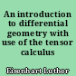 An introduction to differential geometry with use of the tensor calculus