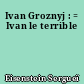 Ivan Groznyj : = Ivan le terrible