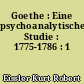 Goethe : Eine psychoanalytische Studie : 1775-1786 : 1
