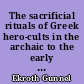 The sacrificial rituals of Greek hero-cults in the archaic to the early hellenistic periods