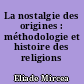 La nostalgie des origines : méthodologie et histoire des religions