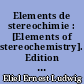 Elements de stereochimie : [Elements of stereochemistry]. Edition francaise par Jean-Pierre Vigneron,..