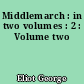 Middlemarch : in two volumes : 2 : Volume two