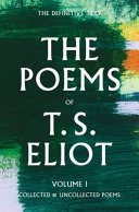 The poems of T. S. Eliot : Volume I : Collected and uncollected poems