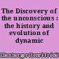 The Discovery of the unconscious : the history and evolution of dynamic psychiatry
