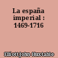 La españa imperial : 1469-1716