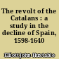 The revolt of the Catalans : a study in the decline of Spain, 1598-1640