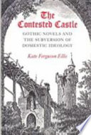 The Contested castle : Gothic novels and the subversion of domestic ideology