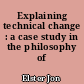 Explaining technical change : a case study in the philosophy of science
