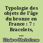 Typologie des objets de l'âge du bronze en France : 7 : Bracelets, colliers, boucles