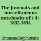 The Journals and miscellaneous notebooks of : 4 : 1832-1834