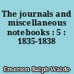 The journals and miscellaneous notebooks : 5 : 1835-1838