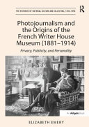 Photojournalism and the origins of the French writer house museum, 1881-1914 : privacy, publicity, and personality