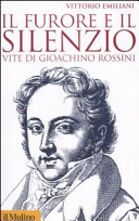 Il furore e il silenzio : vite di Gioacchino Rossini