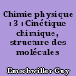 Chimie physique : 3 : Cinétique chimique, structure des molécules