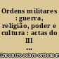 Ordens militares : guerra, religião, poder e cultura : actas do III Encontro sobre ordens militares, Palmela, 22 a 25 de Janeiro de 1998