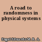 A road to randomness in physical systems