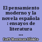 El pensamiento moderno y la novela española : ensayos de literatura comparada : la repercusión filosófica de la ciencia sobre la novela