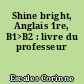 Shine bright, Anglais 1re, B1>B2 : livre du professeur