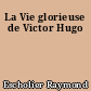 La Vie glorieuse de Victor Hugo