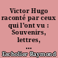Victor Hugo raconté par ceux qui l'ont vu : Souvenirs, lettres, documents réunis, annotés et accompagnés de résumés biographiques