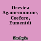 Orestea Agamemnnone, Coefore, Eumenidi