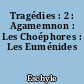 Tragédies : 2 : Agamemnon : Les Choéphores : Les Euménides