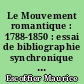 Le Mouvement romantique : 1788-1850 : essai de bibliographie synchronique et méthodique...