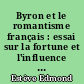 Byron et le romantisme français : essai sur la fortune et l'influence de l'oeuvre de Byron en France, de 1812 à 1850