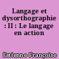 Langage et dysorthographie : II : Le langage en action