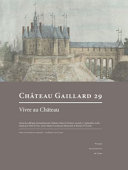 Château-Gaillard : études de castellologie médiévale : 29 : Vivre au Château : actes du colloque international de Château-Thierry, France, 26 août-1er septembre 2018