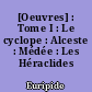 [Oeuvres] : Tome I : Le cyclope : Alceste : Médée : Les Héraclides