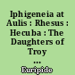 Iphigeneia at Aulis : Rhesus : Hecuba : The Daughters of Troy : Helen