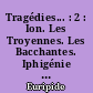 Tragédies... : 2 : Ion. Les Troyennes. Les Bacchantes. Iphigénie à Aulis. Le Cyclope