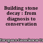 Building stone decay : from diagnosis to conservation