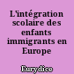 L'intégration scolaire des enfants immigrants en Europe