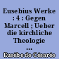 Eusebius Werke : 4 : Gegen Marcell ; Ueber die kirchliche Theologie ; Die Fragmente Marcells