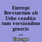 Eutropi Breviarium ab Urbe condita cum versionibus graecis et Pauli Landolfique additamentis