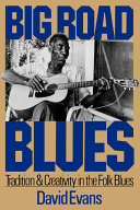 Big road blues : tradition and creativity in the folk blues
