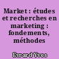 Market : études et recherches en marketing : fondements, méthodes