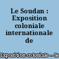 Le Soudan : Exposition coloniale internationale de 1931