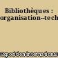 Bibliothèques : organisation--technique--outillage