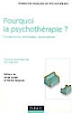 Pourquoi la psychothérapie ? : fondements, méthodes, applications