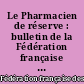 Le Pharmacien de réserve : bulletin de la Fédération française des amicales de pharmaciens de réserve