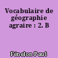 Vocabulaire de géographie agraire : 2. B