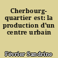 Cherbourg- quartier est: la production d'un centre urbain