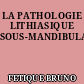 LA PATHOLOGIE LITHIASIQUE SOUS-MANDIBULAIRE