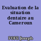 Evaluation de la situation dentaire au Cameroun