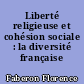 Liberté religieuse et cohésion sociale : la diversité française