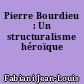 Pierre Bourdieu : Un structuralisme héroïque